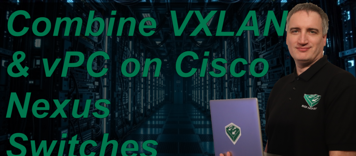 Combining VXLAN & vPC on Cisco Nexus Switches
